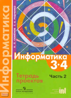Семенов А.Л, Рудченко Т.А. Информатика. 3-4 кл. Тетрадь проектов. В 3-х ч. Часть 2. - М.: Просвещение, Институт новых технологий, 2010. - 18 с. - мягк. обл.