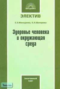 Мансурова С.Е, Шклярова О.А. Здоровье человека и окружающая среда: Элективный курс. - М.: 5 за знания; СПб.: Виктория плюс, 2006. - 112 с. - (Электив). - мягк. обл.