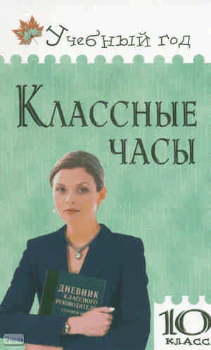 Жиренко О.Е, Лобачева С.И. Классные часы: 10 кл. - М.: ВАКО, 2010. - 176 с. - (Учебный год). - мягк. обл.