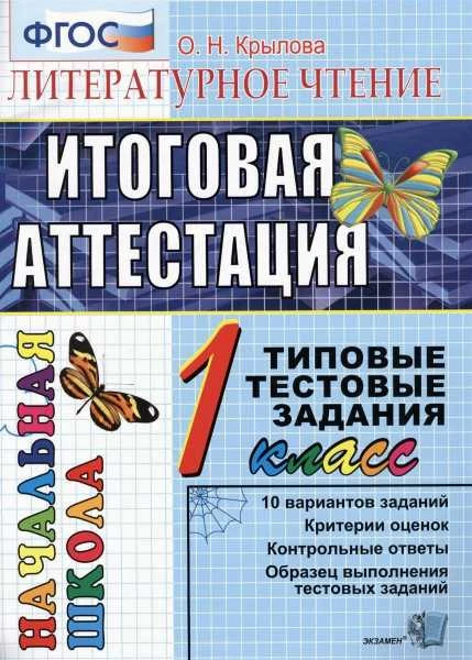 Крылова О.Н. Литературное чтение: итоговая аттестация: 1 кл: типовые тестовые задания. - М.: Экзамен, 2016. - 52 с. - (ФГОС. ЕГЭ. Начальная школа. ТТЗ). - мягк. обл.