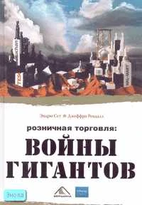 Сет Э, Рендалл Дж. Розничная торговля: войны гигантов. - М.: Вершина, 2006. - 320 с. - тверд. обл.
