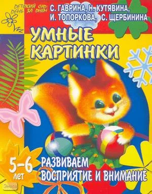 Гаврина С.Е, Кутявина Н.Л, Топоркова И.Г. Умные картинки: Тетрадь для детей 5-6 лет. Развиваем восприятие и внимание. - Ярославль: Академия развития, 2005. - 24 с. - (Детский сад: день за днем). - мягк. обл.