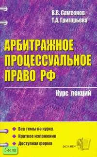 Самсонов В.В. Арбитражное процессуальное право Российской Федерации: Учебное пособие для вузов. - М.: Экзамен, 2006. - 352 с. - (Курс лекций). - мягк. обл.