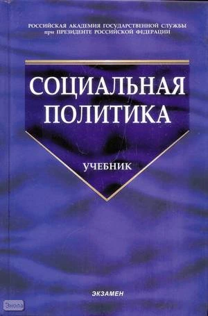Социальная политика: учебник / Ред. Н.А. Волгина. - М.: Экзамен, 2006. - 734 с. - (Учебник для вузов). - тверд. обл.