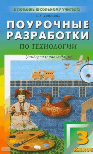 Давыдова М.А. Поурочные разработки по технологии. 3 кл. Универсальное издание. - М.: ВАКО, 2010. - 256 с. - (В помощь школьному учителю). - мягк. обл.