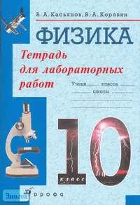Касьянов В.А, Коровин В.А. Физика. 10 кл. Тетрадь для лабораторных работ. - М.: Дрофа, 2004. - 48 с. - мягк. обл.