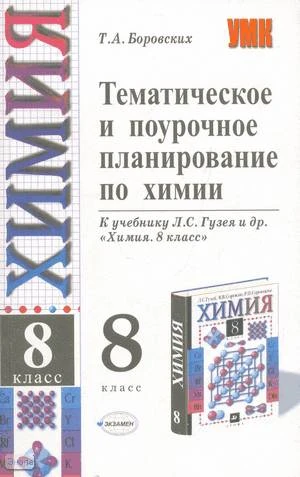 Боровских Т.А. Химия. 8 кл. Тематическое и поурочное планирование. УМК Л.С. Гузей. - М.: Экзамен, 2005. - 192 с. - (Учебно-методический комплект). - мягк. обл.