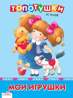 Яснов М. Мои игрушки. Стихи. - М.: Стрекоза, 2012. - 8 с. - (Топотушки). - Картонка