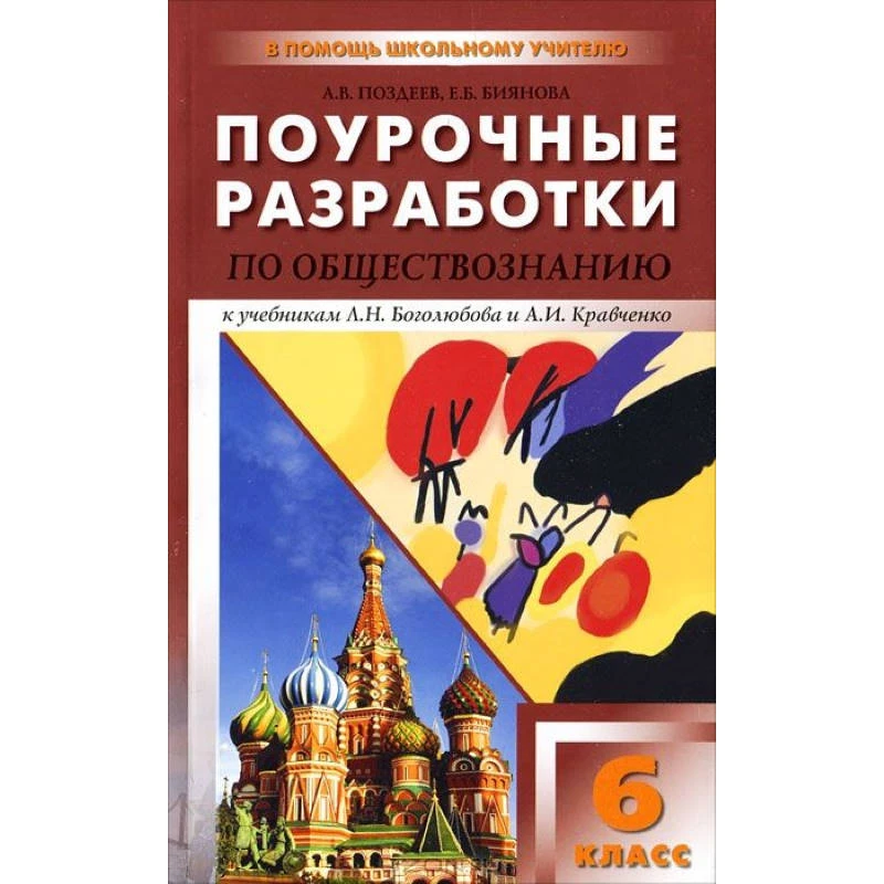 Поздеев А.В, Биянова Е.Б. Обществознание. 6 кл. Поурочные разработки. УМК Л.Н. Боголюбова, А.И. Кравченко. - М.: Вако, 2013. - 320 с. - (В помощь школьному учителю). - мягк. обл.