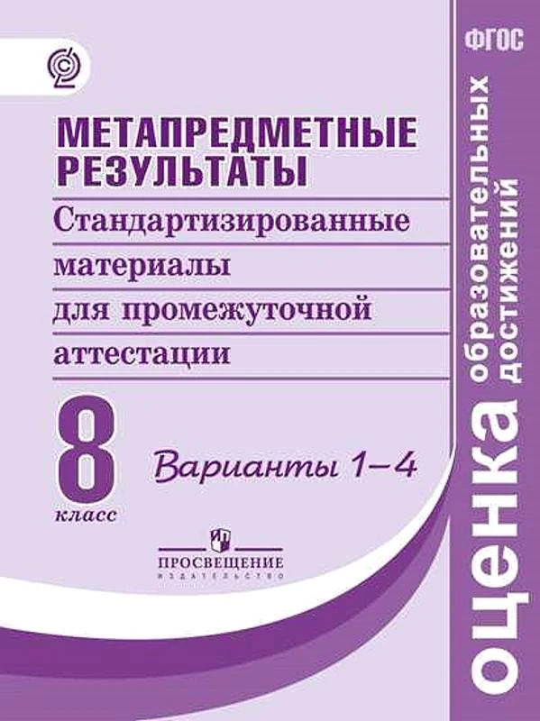 Ковалёва Г.С, Амбарцумова Э.М, Богданова Н.Н. Метапредметные результаты. Стандартизированные материалы для промежуточной аттестации. 8 кл. Варианты 1-4. - М.: СПб.: Просвещение, 2019. - 80 с. - (ФГОС. Оценка образовательных достижений). - мягк. обл.