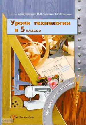 Самородский П.С, Синица Н.В, Иванова Т.Г. Уроки технологии в 5 кл: методическое пособие. - М.: Вентана-Граф, 2010. - 320 с. - мягк. обл.