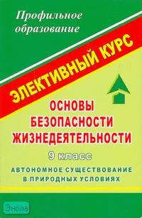 Павлова О.В. Основы безопасности жизнедеятельности. Автономное существование в природных условиях. 9 кл: элективный курс. - Волгоград: Учитель, 2007. - 254 с. - (Профильное образование). - мягк. обл.