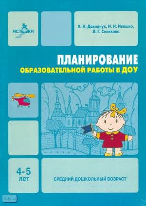 Давидчук А.Н, Ивашко И.Н, Селихова Л.Г. Планирование образовательной работы в ДОУ: Средний школьный возраст. - М.: Мозаика-Синтез, 2006. - 56 с. - (Истоки). - мягк. обл.