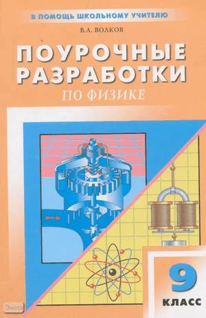 Волков В.А. Физика. 9 кл. Поурочные разработки. УМК С.В. Громова, А.В. Перышкина. - М.: ВАКО, 2004. - 336 с. - (В помощь школьному учителю). - мягк. обл.