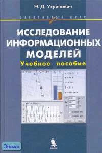 Угринович Н.Д. Исследование информационных моделей. Элективный курс: Учебное пособие. - М.: БИНОМ. Лаборатория знаний, 2004. - 183 с. - тверд. обл. + CD