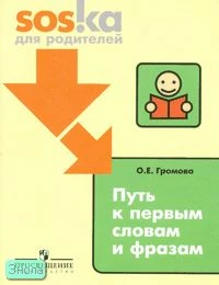 Громова О.Е. Путь к первым словам и фразам. Пособие для родителей. - М.: Просвещение, 2008. - 111 с. - (SOSka для родителей). - мягк. обл.
