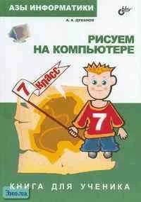 Дуванов А.А. Азы информатики. Рисуем на компьютере. 7 кл. Книга для ученика. - СПб: БХВ-Петербург, 2005. - 352 с. - тверд. обл.
