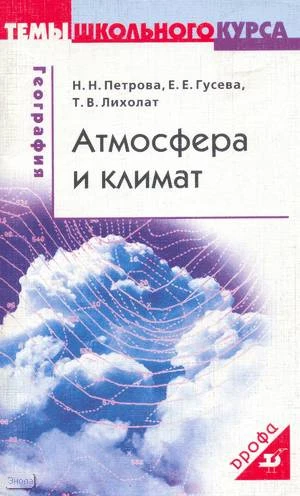Петрова Н.Н, Гусева Е.Е, Лихолат Т.В. Атмосфера и климат. Учебное пособие. - М.: Дрофа, 2005. - 64 с. - (Темы школьного курса). - мягк. обл.