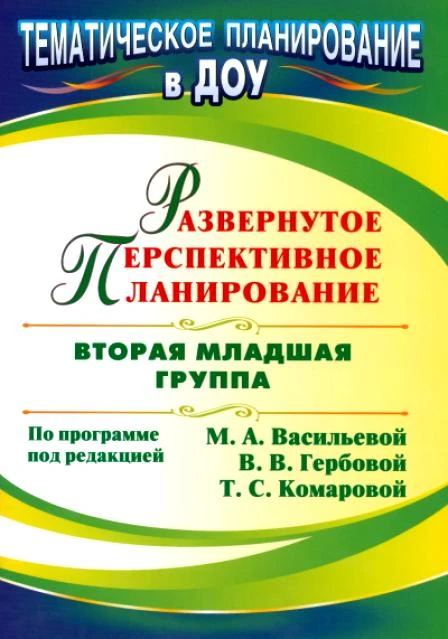 Развернутое перспективное планирование по программе под ред. М.А. Васильевой, В.В. Гербовой, Т.С. Комаровой. Вторая младшая группа / Сост. Н.А. Атарщикова, И.А. Осина. - Волгоград: Учитель, 2011. - 67 с. - (Тематическое планирование в ДОУ). - мягк. обл.