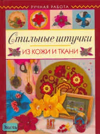 Котова Т.В. Стильные штучки из кожи и ткани. - М.: АСТ-ПРЕСС КНИГА, 2006. - 120 с. - (Ручная работа). - тверд. обл.