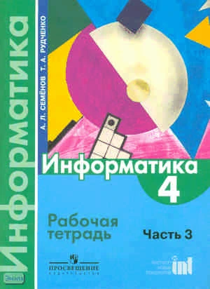 Семенов А.Л, Рудченко Т.А. Информатика: рабочая тетрадь. 4 кл. Часть 3. - М.: Просвещение, Институт новых технологий, 2010. - 56 с. - мягк. обл.
