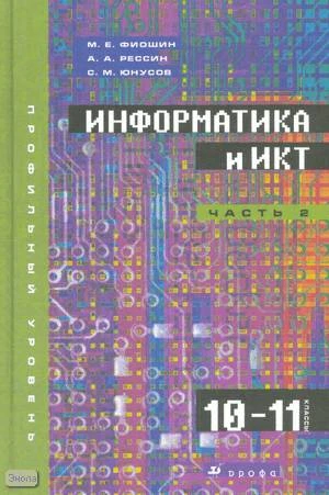 Фиошин М.Е, Рессин А.А, Юнусов С.М. Информатика и ИКТ. 10-11 кл. Учебник. Профильный уровень. В 2-х ч. Часть 2. - М.: Дрофа, 2008. - 271 с. - тверд. обл.