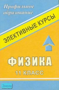 Физика. 11 кл: Элективные курсы / Сост. О.А. Маловик. - Волгоград: Учитель, 2007. - 125 с. - мягк. обл.