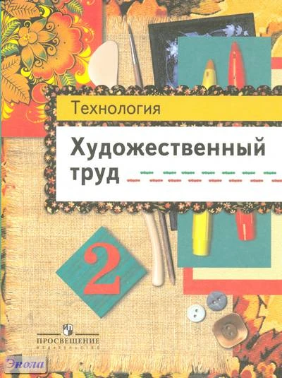 Шпикалова Т.Я, Ершова Л.В, Макарова Н.Р, Щирова А.Н. Технология. Художественный труд. 2 кл. Учебник. - М.: Просвещение, 2011. - 79 с. - мягк. обл.