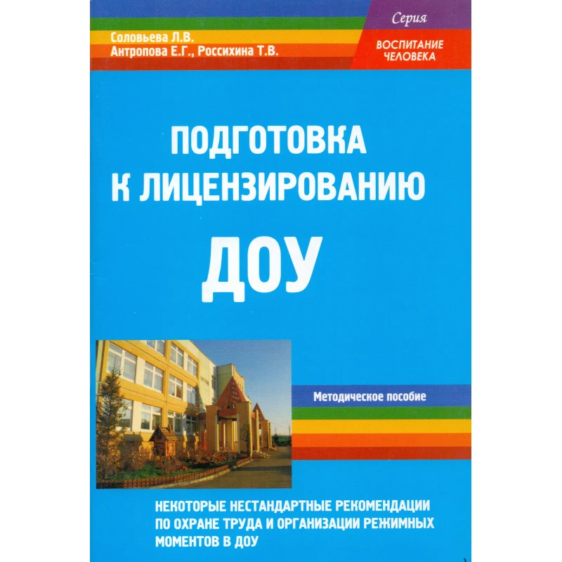 Соловьева Л.В, Антропова Е.Г, Россихина Т.В. Подготовка к лицензированию ДОУ. Некоторые нестандартные рекомендации по охране труда и организации режимных моментов в ДОУ. Методическое пособие. - М.: Перспектива, 2011. - 44 с. - (Воспитание человека). - мяг