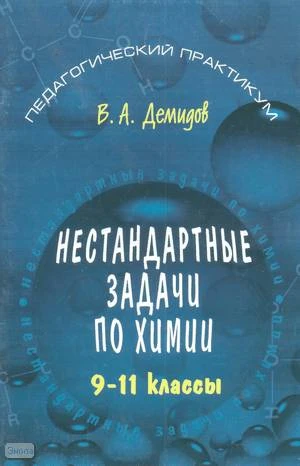Демидов В.А. Нестандартные задачи по химии. 9-11 кл. - М.: Первое сентября, 2004. - 80 с. - (Педагогический практикум). - мягк. обл.