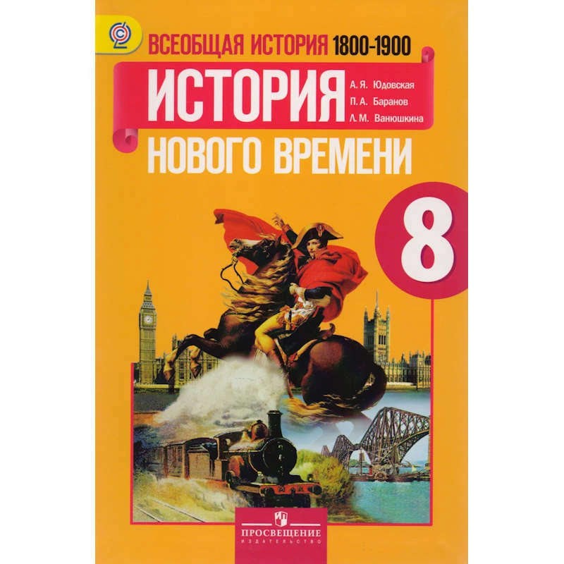 Юдовская А.Я, Баранов П.А, Ванюшкина Л.М. Всеобщая история. История нового времени. 1800-1900 г. 8 кл. Учебник. Под ред. Искендерова А.А. - М.: Просвещение, 2014. - 320 с. - (ФГОС). - интегр. обл.