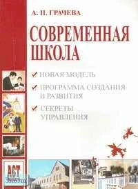 Грачева А.П. Современная школа: Новая модель. Программа создания и развития. Секреты управления. - М.: АСТ-ПРЕСС ШКОЛА, 2005. - 160 с. - мягк. обл.