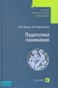 Сенько Ю.В, Фроловская М.Н. Педагогика понимания : учебное пособие. - М.: Дрофа, 2007. - 192 с. - тверд. обл.