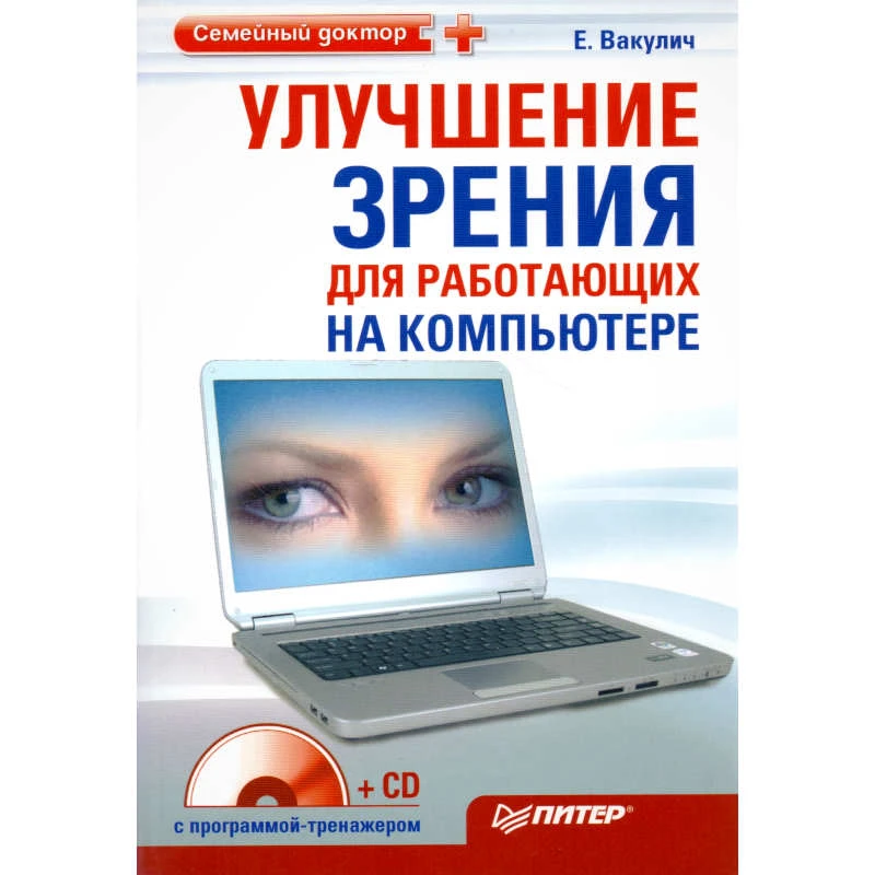 Вакулич Е.Л. Улучшение зрения для работающих на компьютере +CD с программой-тренажером. - СПб.: Питер, 2010. - 160 с. - (Семейный доктор). - мягк. обл.