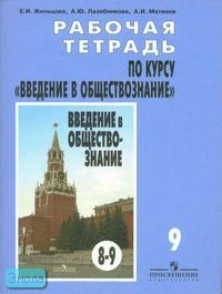Жильцова Е.И, Лазебникова А.Ю, Матвеев А.И. Рабочая тетрадь по курсу "Введение в обществознание" к учебнику "Обществознание. 8-9 кл. Боголюбов Л.Н. 9 кл. - М.: Просвещение, 2009. - 64 с. - мягк. обл.