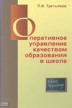 Третьяков П.И. Оперативное управление качеством образования в школе. Теория и практика. Новые технологии. - М.: Скрипторий 2003, 2005. - 568 с. - тверд. обл.