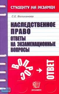 Великанова С.Е. Наследственное право: Ответы на экзаменационные вопросы: Учебное пособие для вузов. - М.: Экзамен, 2007. - 128 с. - (Студенту на экзамен). - мягк. обл.