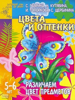 Гаврина С.Е, Кутявина Н.Л, Топоркова И.Г. Цвета и оттенки: Тетрадь для детей 5-6 лет: Различаем цвет предметов. - Ярославль: Академия развития, 2005. - 24 с. - (Детский сад: день за днем). - мягк. обл.