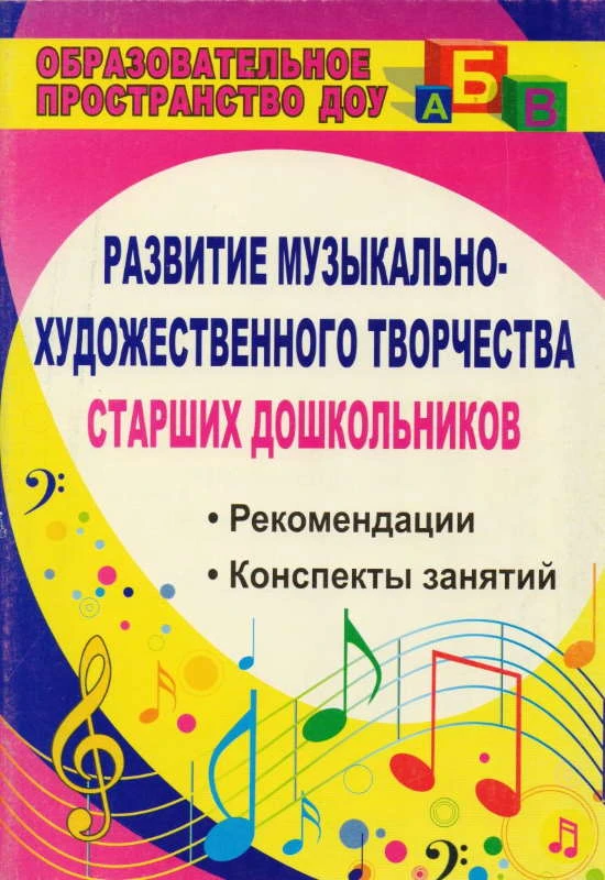 Скопинцева О.А. Развитие музыкально-художественного творчества старших дошкольников. Рекомендации, конспекты занятий / Под ред. Г.В. Стюхиной. - Волгоград: Учитель, 2011. - 111 с. - (Образовательное пространство ДОУ). - мягк. обл.