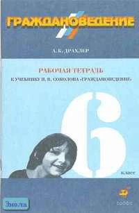 Драхлер А.Б. Граждановедение. 6 кл. Рабочая тетрадь к учебнику Я.В. Соколова "Граждановедение". - М.: Дрофа, 2001. - 80 с. - мягк. обл.