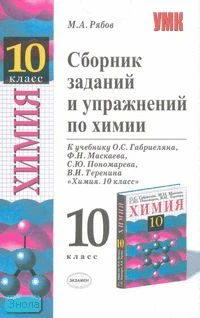 Рябов М.А. Сборник заданий и упражнений по химии. 10 кл. к учебнику О.С. Габриеляна. - М.: Экзамен, 2008. - 255 с. - (Учебно-методический комплект). - мягк. обл.