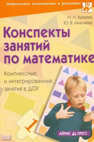 Куваева Н.Л, Микляева Ю.В. Конспекты занятий по математике в ДОУ. Комплексные и интегрированные занятия. - М.: Айрис-пресс, 2008. - 160 с. - (Дошкольное воспитание и развитие). - мягк. обл.