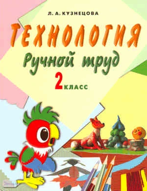 Кузнецова Л.А. Технология: Ручной труд: 2 кл: Учебник для специальных коррекционных образовательных учреждений VIII вида. - СПб.: Просвещение, 2011. - 110 с. - тверд. обл.