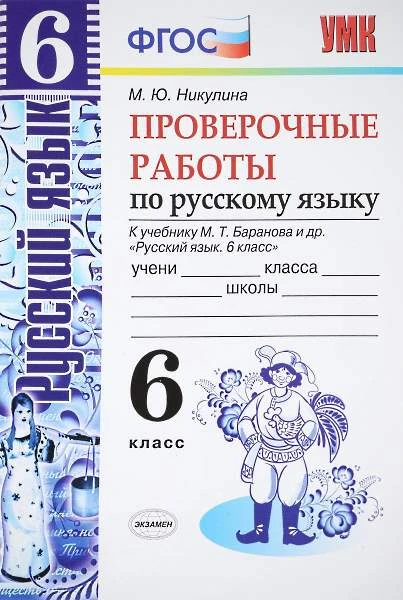 Никулина М.Ю. Русский язык. 6 кл. Проверочные работы: к учебнику Баранова. Русский язык. 6 кл. - М.: Экзамен, 2017. - 48 с. - (ФГОС. УМК). - мягк. обл.