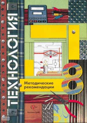 Симоненко В.Д, Самородский П.С, Синица Н.В, Елисеева Е.В. Технология. 8 кл. Методические рекомендации. - М.: Вентана-Граф, 2007. - 160 с. - мягк. обл.