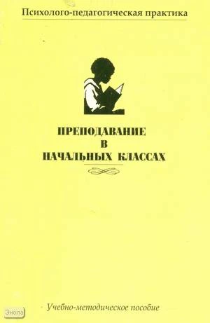 Алексеева А.В, Бокуть Е.Л, Колкунова В.Ю. Преподавание в начальных классах: Психолого-педагогическая практика. Учебно-методическое пособие. - М.: ЦГЛ, 2003. - 208 с. - мягк. обл.