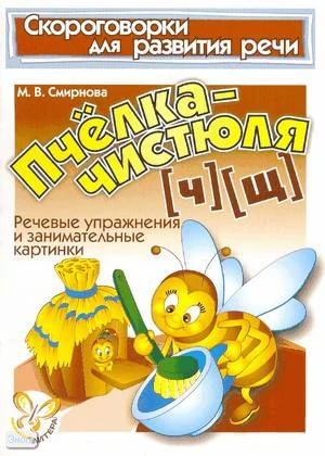 Смирнова М.В. Пчёлка-чистюля. Ч Щ: речевые упражнения и занимательные картинки. - СПб.: Литера, 2006. - 16 с. - (Скороговорки для развития речи ). - мягк. обл.