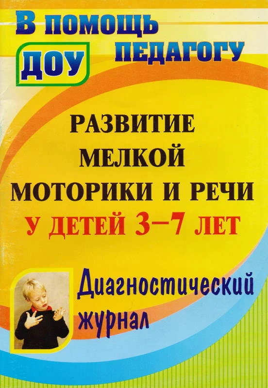 Развитие мелкой моторики и речи у детей 3-7 лет: диагностический журнал / Сост. Н.Л. Стефанова. - Волгоград: Учитель, 2011. - 97 с. - (В помощь педагогу ДОУ). - мягк. обл.