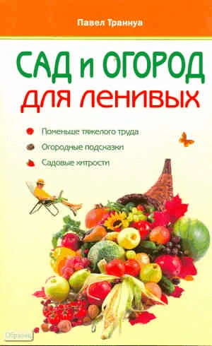 Траннуа П.Ф. Сад и огород для ленивых. - М.: АСТ-ПРЕСС КНИГА, 2011. - 320 с. - (Мои 6 соток). - мягк. обл.