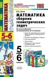 Гусев В.А. Математика. 5-6 кл. Сборник геометрических задач. - М.: Экзамен, 2011. - 255 с. - (Учебно-методический комплект). - мягк. обл.